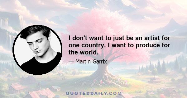 I don't want to just be an artist for one country, I want to produce for the world.