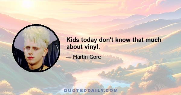 Kids today don't know that much about vinyl.