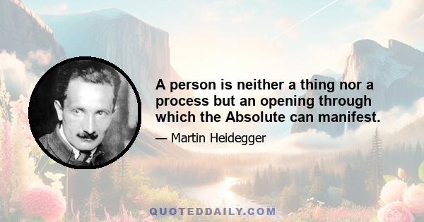 A person is neither a thing nor a process but an opening through which the Absolute can manifest.