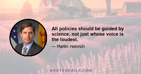 All policies should be guided by science, not just whose voice is the loudest.