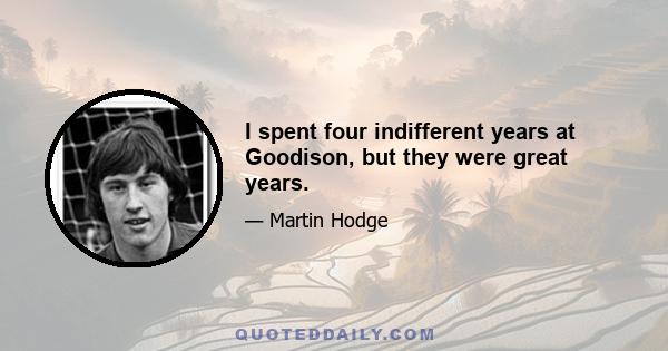 I spent four indifferent years at Goodison, but they were great years.