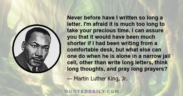 Never before have I written so long a letter. I'm afraid it is much too long to take your precious time. I can assure you that it would have been much shorter if I had been writing from a comfortable desk, but what else 