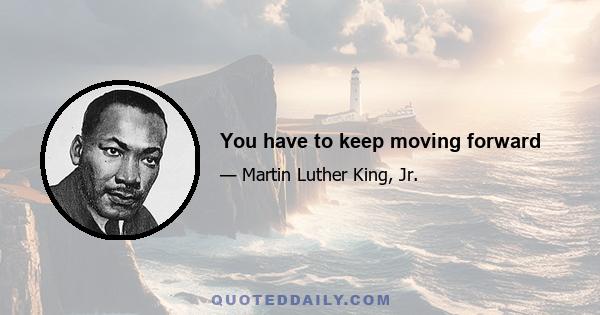 You have to keep moving forward