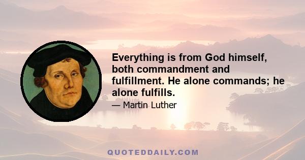 Everything is from God himself, both commandment and fulfillment. He alone commands; he alone fulfills.