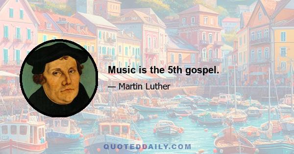 Music is the 5th gospel.