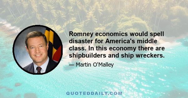 Romney economics would spell disaster for America's middle class. In this economy there are shipbuilders and ship wreckers.