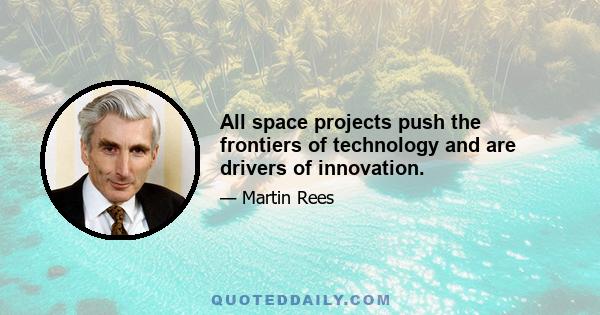 All space projects push the frontiers of technology and are drivers of innovation.