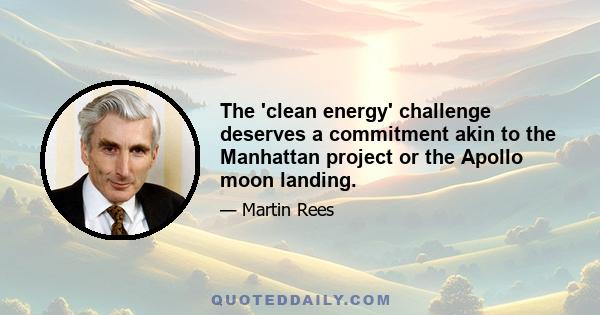 The 'clean energy' challenge deserves a commitment akin to the Manhattan project or the Apollo moon landing.