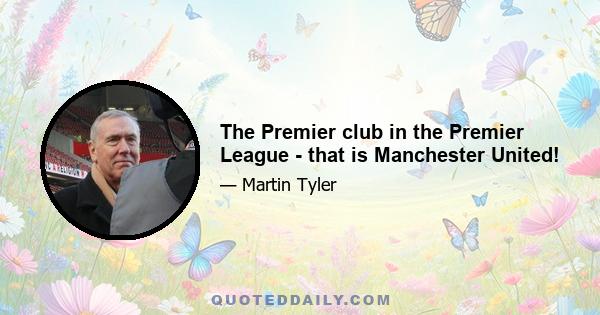 The Premier club in the Premier League - that is Manchester United!