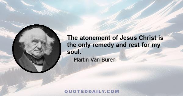 The atonement of Jesus Christ is the only remedy and rest for my soul.