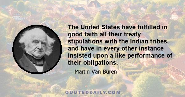 The United States have fulfilled in good faith all their treaty stipulations with the Indian tribes, and have in every other instance insisted upon a like performance of their obligations.