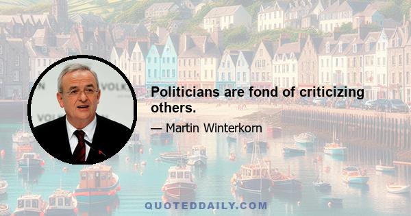 Politicians are fond of criticizing others.