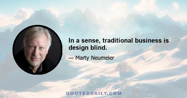 In a sense, traditional business is design blind.