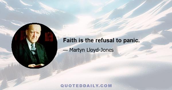 Faith is the refusal to panic.