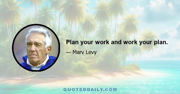 Plan your work and work your plan.