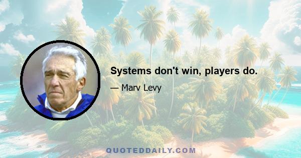 Systems don't win, players do.