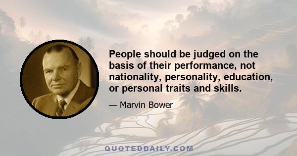 People should be judged on the basis of their performance, not nationality, personality, education, or personal traits and skills.