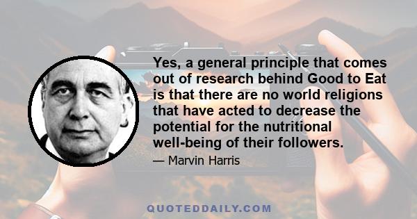 Yes, a general principle that comes out of research behind Good to Eat is that there are no world religions that have acted to decrease the potential for the nutritional well-being of their followers.