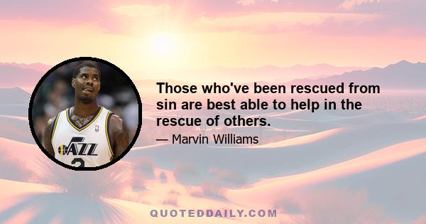 Those who've been rescued from sin are best able to help in the rescue of others.