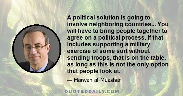 A political solution is going to involve neighboring countries... You will have to bring people together to agree on a political process. If that includes supporting a military exercise of some sort without sending