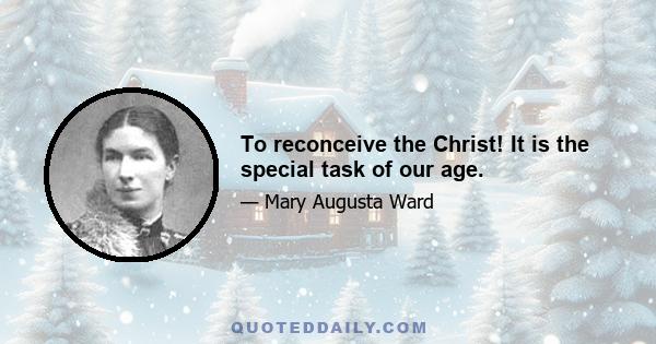 To reconceive the Christ! It is the special task of our age.