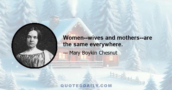 Women--wives and mothers--are the same everywhere.