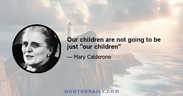 Our children are not going to be just our children