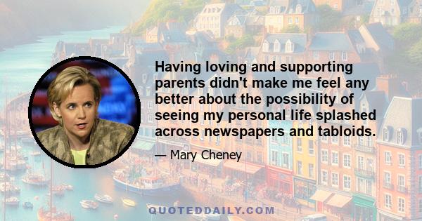 Having loving and supporting parents didn't make me feel any better about the possibility of seeing my personal life splashed across newspapers and tabloids.