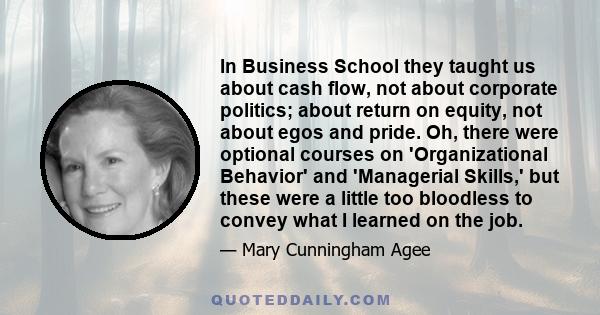 In Business School they taught us about cash flow, not about corporate politics; about return on equity, not about egos and pride. Oh, there were optional courses on 'Organizational Behavior' and 'Managerial Skills,'