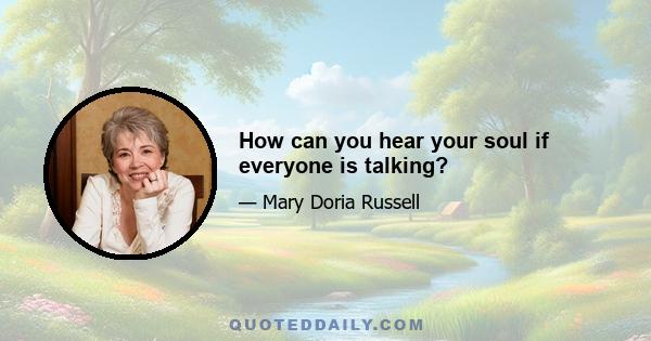 How can you hear your soul if everyone is talking?