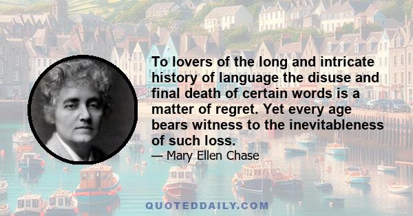 To lovers of the long and intricate history of language the disuse and final death of certain words is a matter of regret. Yet every age bears witness to the inevitableness of such loss.