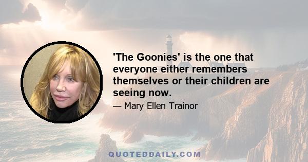 'The Goonies' is the one that everyone either remembers themselves or their children are seeing now.