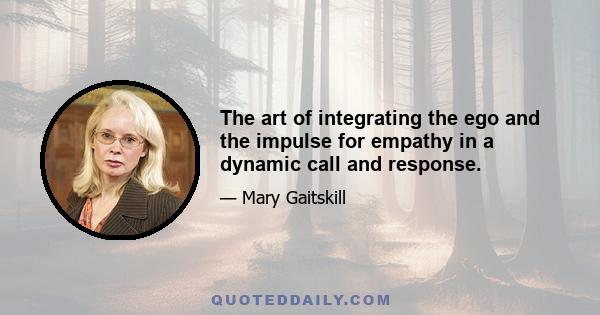 The art of integrating the ego and the impulse for empathy in a dynamic call and response.