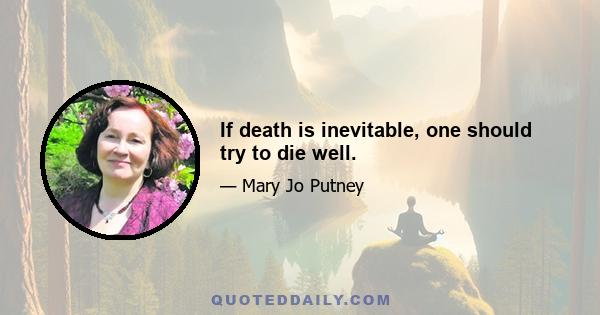 If death is inevitable, one should try to die well.