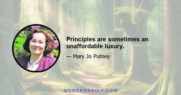 Principles are sometimes an unaffordable luxury.