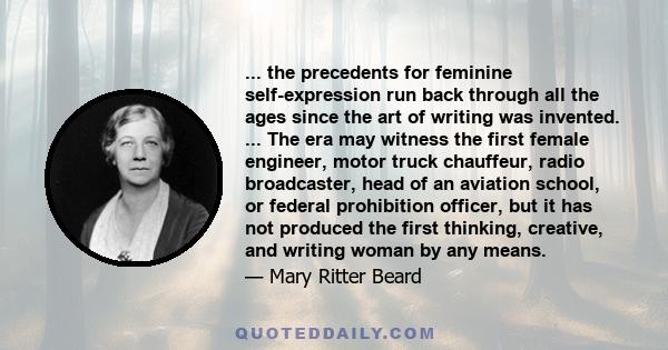 ... the precedents for feminine self-expression run back through all the ages since the art of writing was invented. ... The era may witness the first female engineer, motor truck chauffeur, radio broadcaster, head of