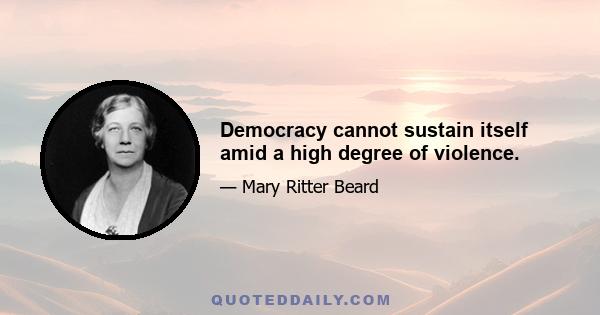 Democracy cannot sustain itself amid a high degree of violence.