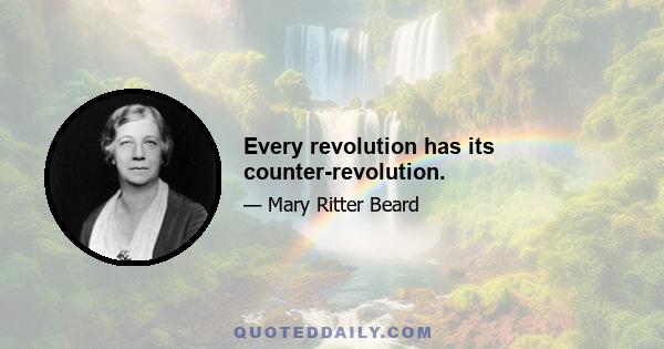 Every revolution has its counter-revolution.