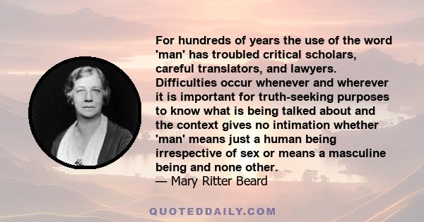 For hundreds of years the use of the word 'man' has troubled critical scholars, careful translators, and lawyers. Difficulties occur whenever and wherever it is important for truth-seeking purposes to know what is being 