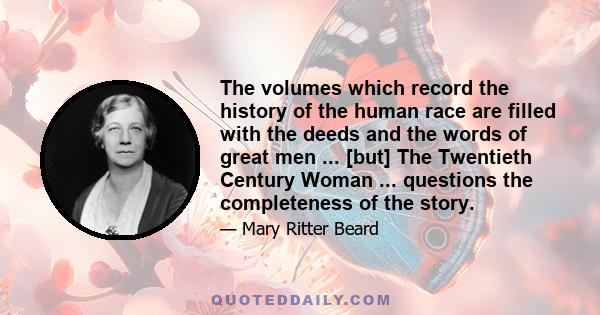 The volumes which record the history of the human race are filled with the deeds and the words of great men ... [but] The Twentieth Century Woman ... questions the completeness of the story.