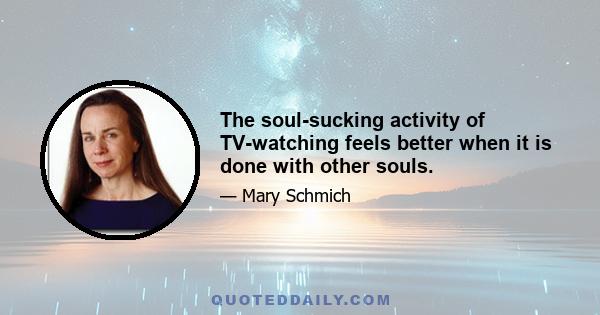 The soul-sucking activity of TV-watching feels better when it is done with other souls.