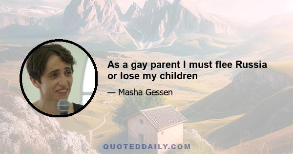 As a gay parent I must flee Russia or lose my children