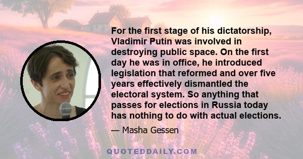 For the first stage of his dictatorship, Vladimir Putin was involved in destroying public space. On the first day he was in office, he introduced legislation that reformed and over five years effectively dismantled the