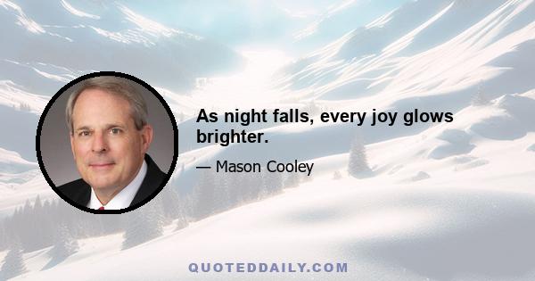 As night falls, every joy glows brighter.