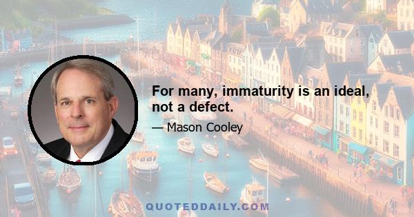 For many, immaturity is an ideal, not a defect.