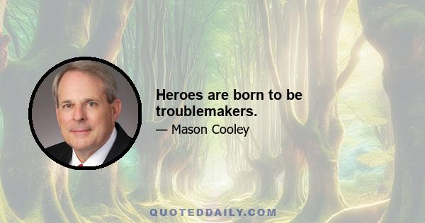 Heroes are born to be troublemakers.