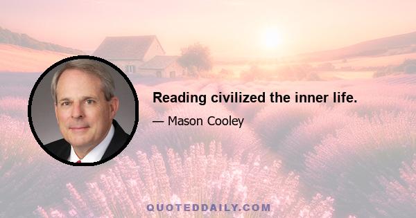 Reading civilized the inner life.