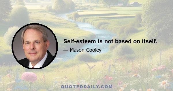 Self-esteem is not based on itself.