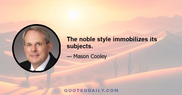 The noble style immobilizes its subjects.