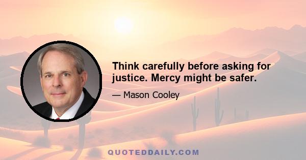 Think carefully before asking for justice. Mercy might be safer.